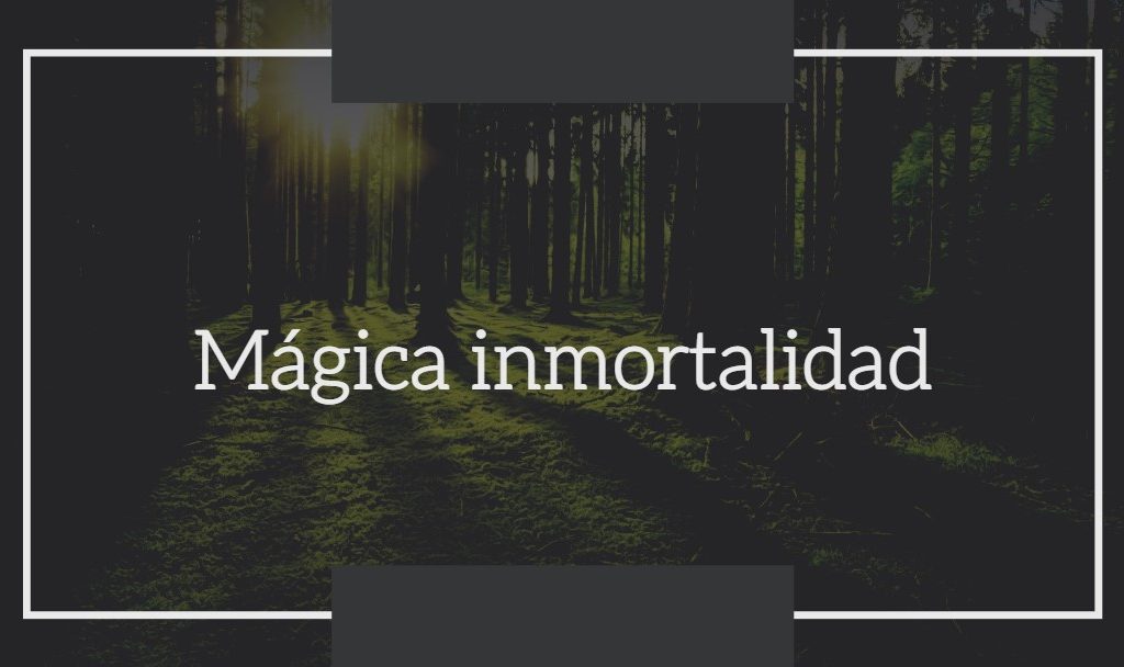 Mágica inmortalidad