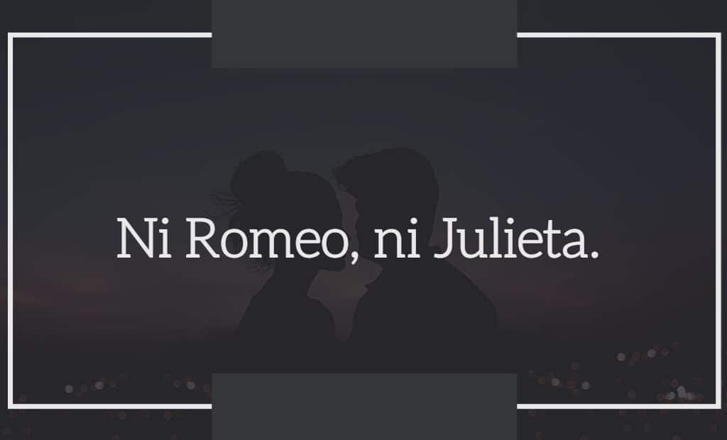Ni Romeo, ni Julieta.